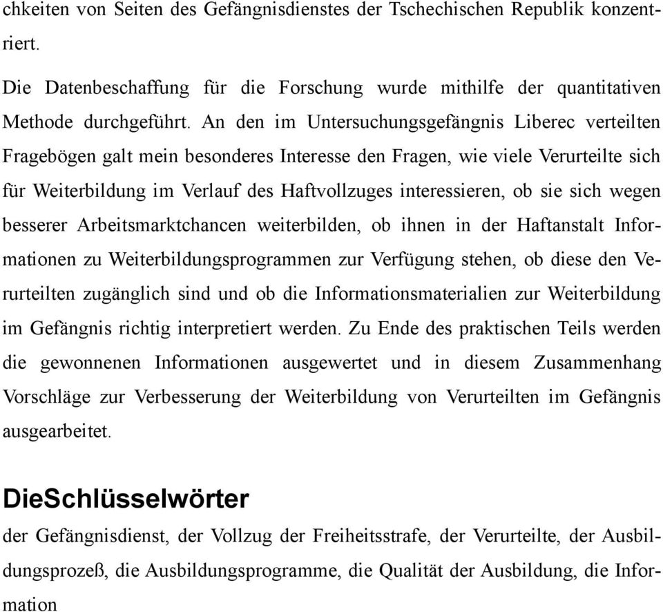 sie sich wegen besserer Arbeitsmarktchancen weiterbilden, ob ihnen in der Haftanstalt Informationen zu Weiterbildungsprogrammen zur Verfügung stehen, ob diese den Verurteilten zugänglich sind und ob