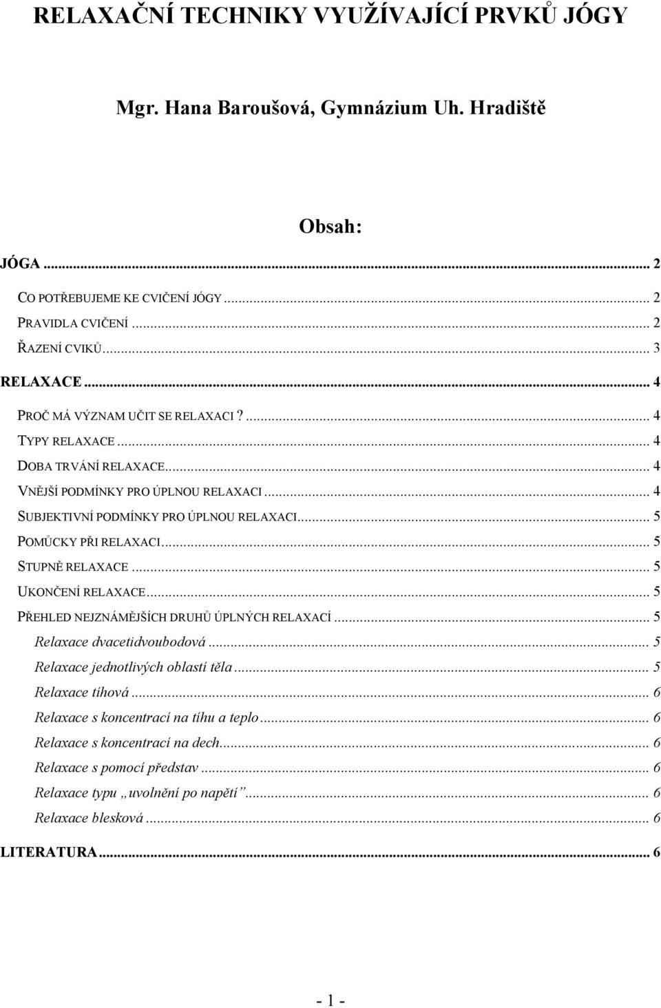 .. 5 POMŮCKY PŘI RELAXACI... 5 STUPNĚ RELAXACE... 5 UKONČENÍ RELAXACE... 5 PŘEHLED NEJZNÁMĚJŠÍCH DRUHŮ ÚPLNÝCH RELAXACÍ... 5 Relaxace dvacetidvoubodová... 5 Relaxace jednotlivých oblastí těla.