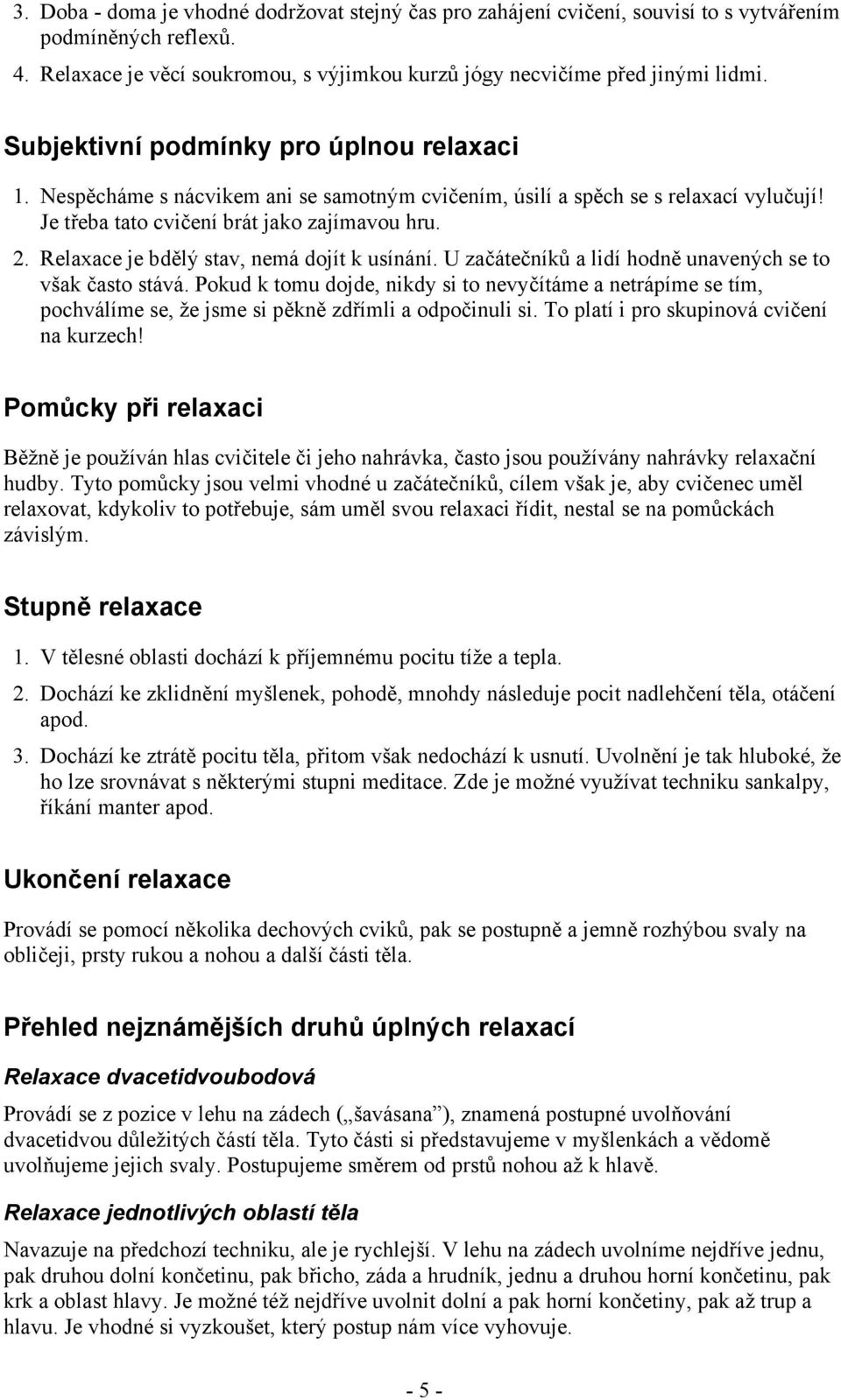 Relaxace je bdělý stav, nemá dojít k usínání. U začátečníků a lidí hodně unavených se to však často stává.