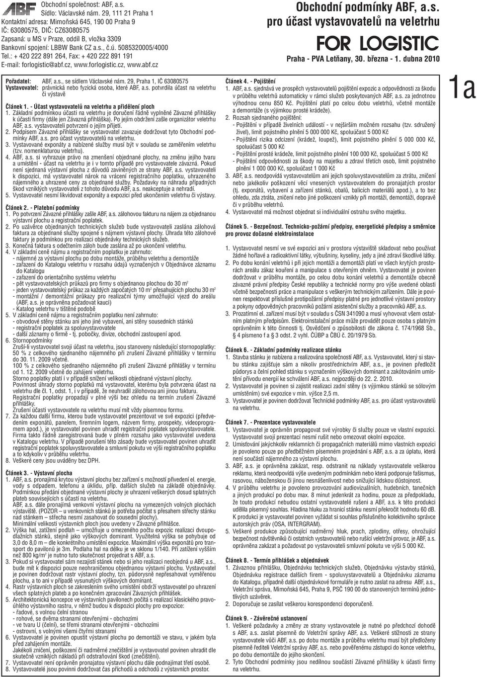 Po jejím obdržení zašle organizátor veletrhu ABF, a.s. vystavovateli potvrzení o jejím přijetí. 2. Podpisem Závazné přihlášky se vystavovatel zavazuje dodržovat tyto Obchodní podmínky ABF, a.s. pro účast vystavovatelů na veletrhu.
