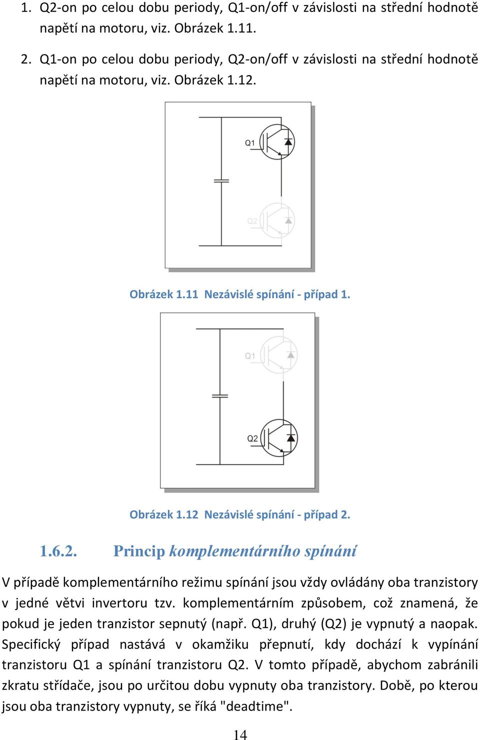 komplementárním způsobem, což znamená, že pokud je jeden tranzistor sepnutý (např. Q1), druhý (Q2) je vypnutý a naopak.