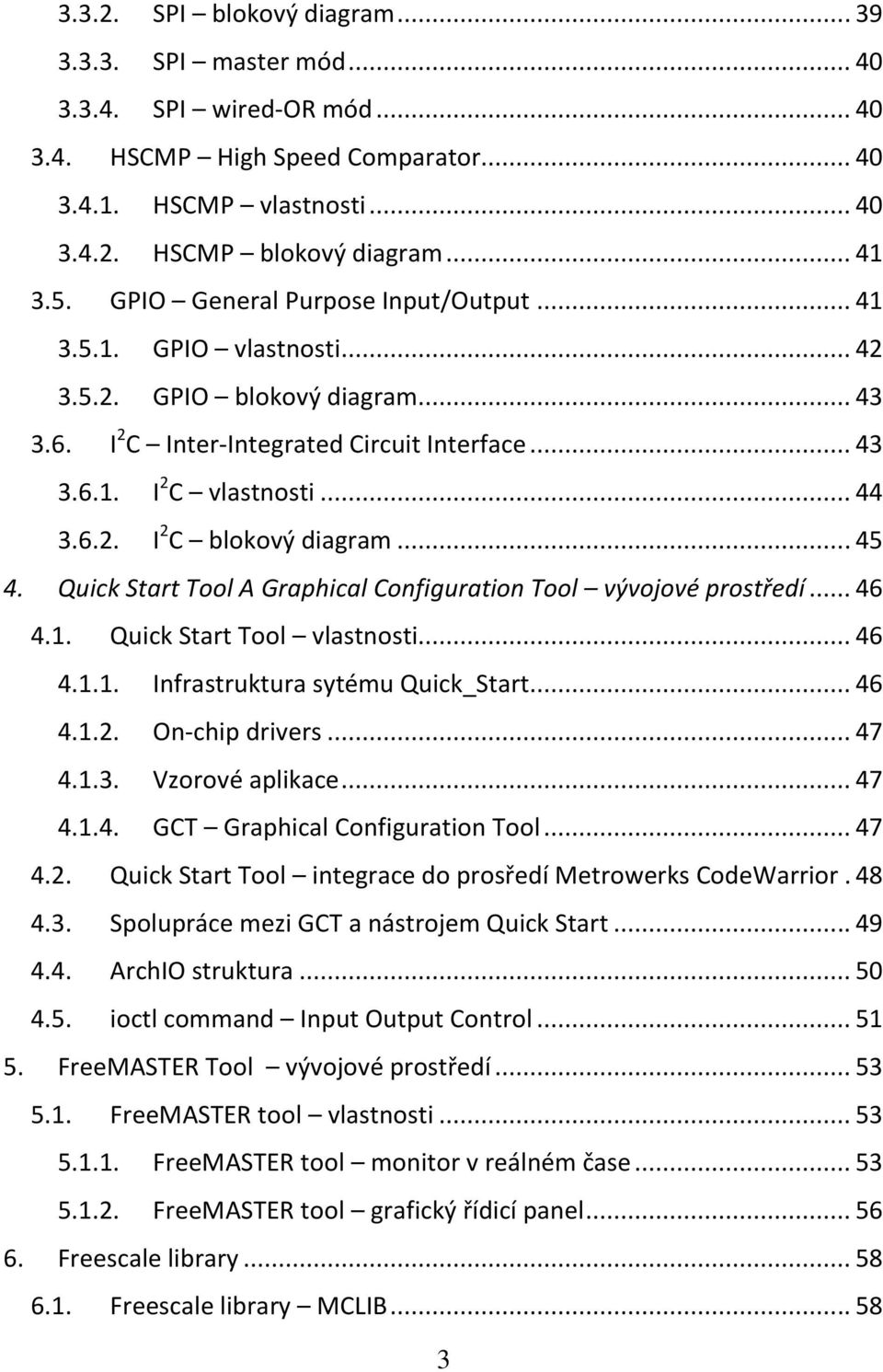 .. 45 4. Quick Start Tool A Graphical Configuration Tool vývojové prostředí... 46 4.1. Quick Start Tool vlastnosti... 46 4.1.1. Infrastruktura sytému Quick_Start... 46 4.1.2. On-chip drivers... 47 4.