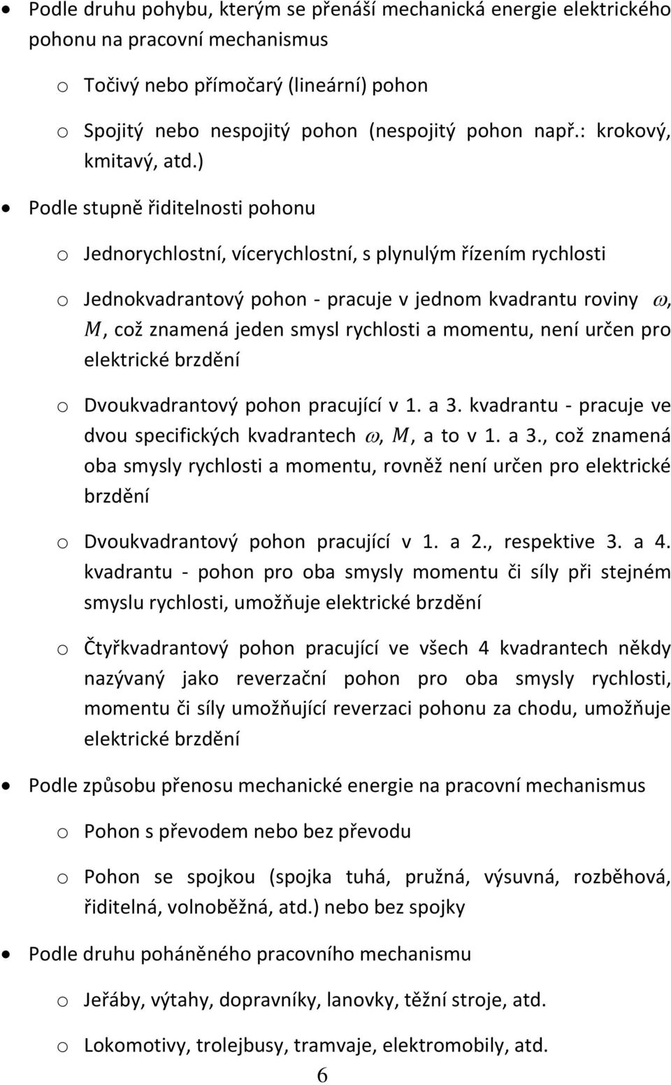 ) Podle stupně řiditelnosti pohonu o Jednorychlostní, vícerychlostní, s plynulým řízením rychlosti o Jednokvadrantový pohon - pracuje v jednom kvadrantu roviny,, což znamená jeden smysl rychlosti a