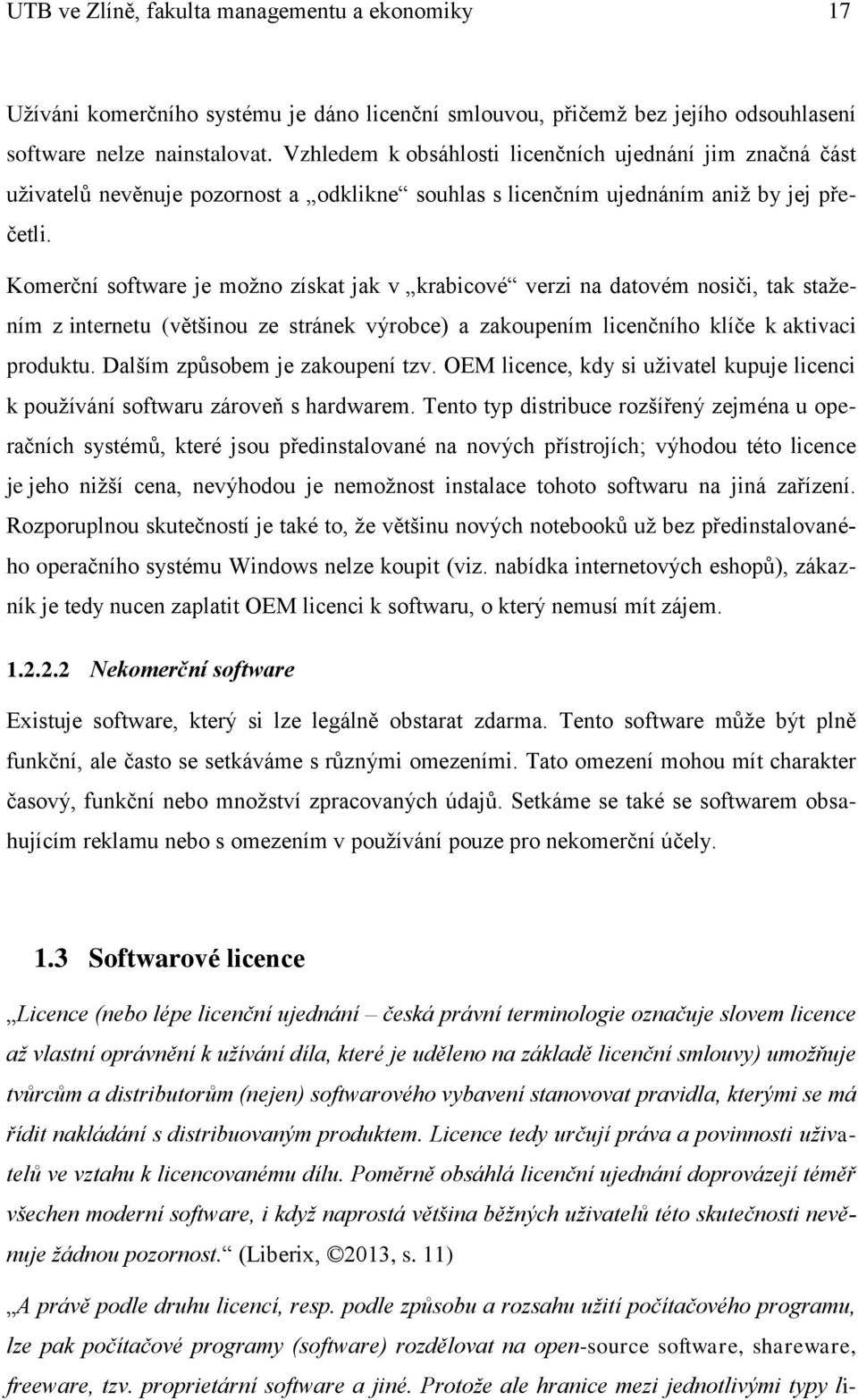 Komerční software je možno získat jak v krabicové verzi na datovém nosiči, tak stažením z internetu (většinou ze stránek výrobce) a zakoupením licenčního klíče k aktivaci produktu.