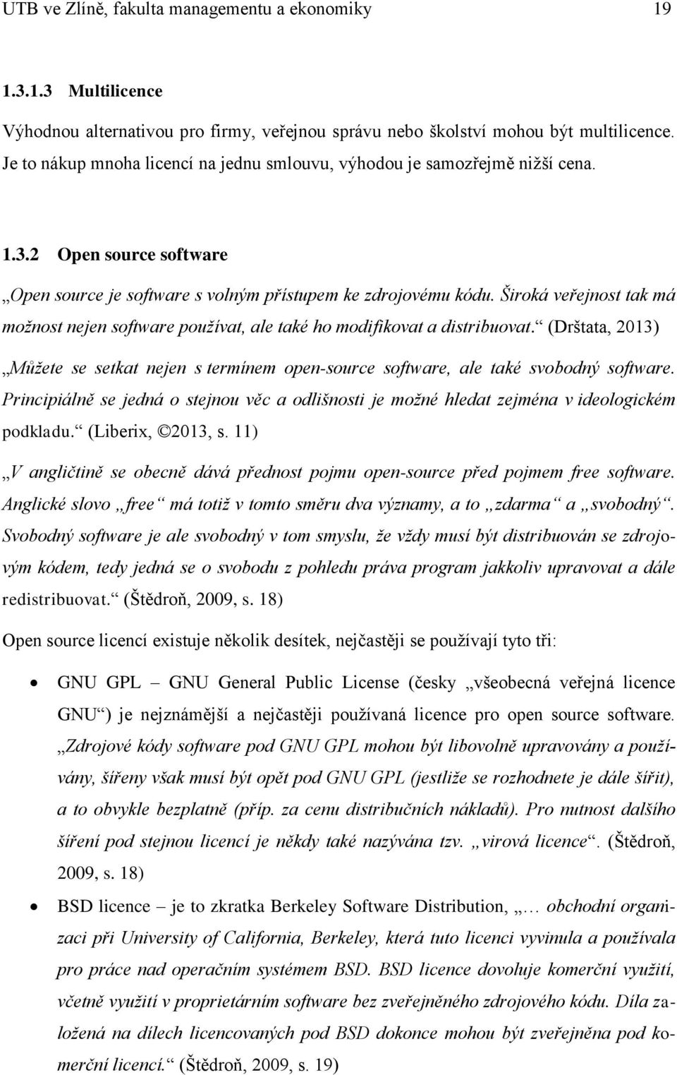 Široká veřejnost tak má možnost nejen software používat, ale také ho modifikovat a distribuovat. (Drštata, 2013) Můžete se setkat nejen s termínem open-source software, ale také svobodný software.