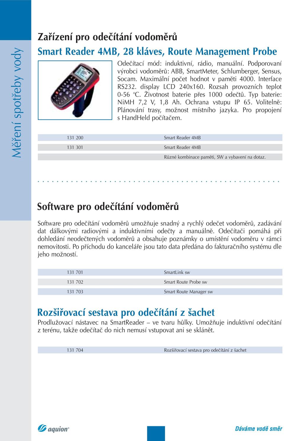 Životnost baterie přes 1000 odečtů. Typ baterie: NiMH 7,2 V, 1,8 Ah. Ochrana vstupu IP 65. Volitelně: Plánování trasy, možnost místního jazyka. Pro propojení s HandHeld počítačem.