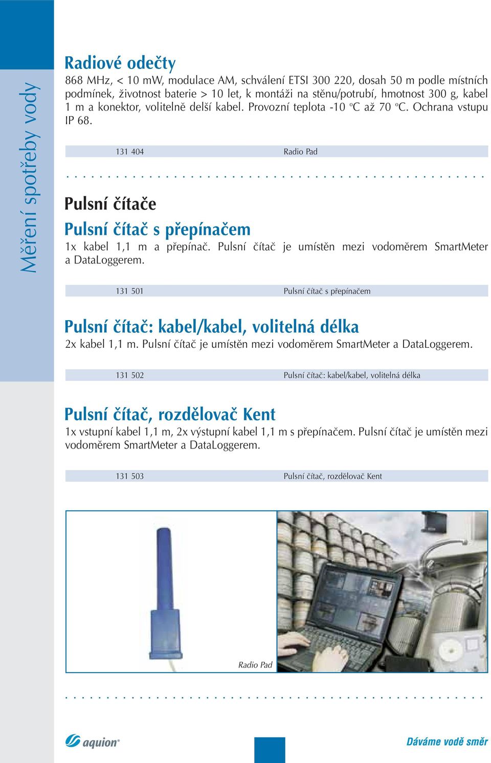 Pulsní čítač je umístěn mezi vodoměrem SmartMeter a DataLoggerem. 131 501 Pulsní čítač s přepínačem Pulsní čítač: kabel/kabel, volitelná délka 2x kabel 1,1 m.