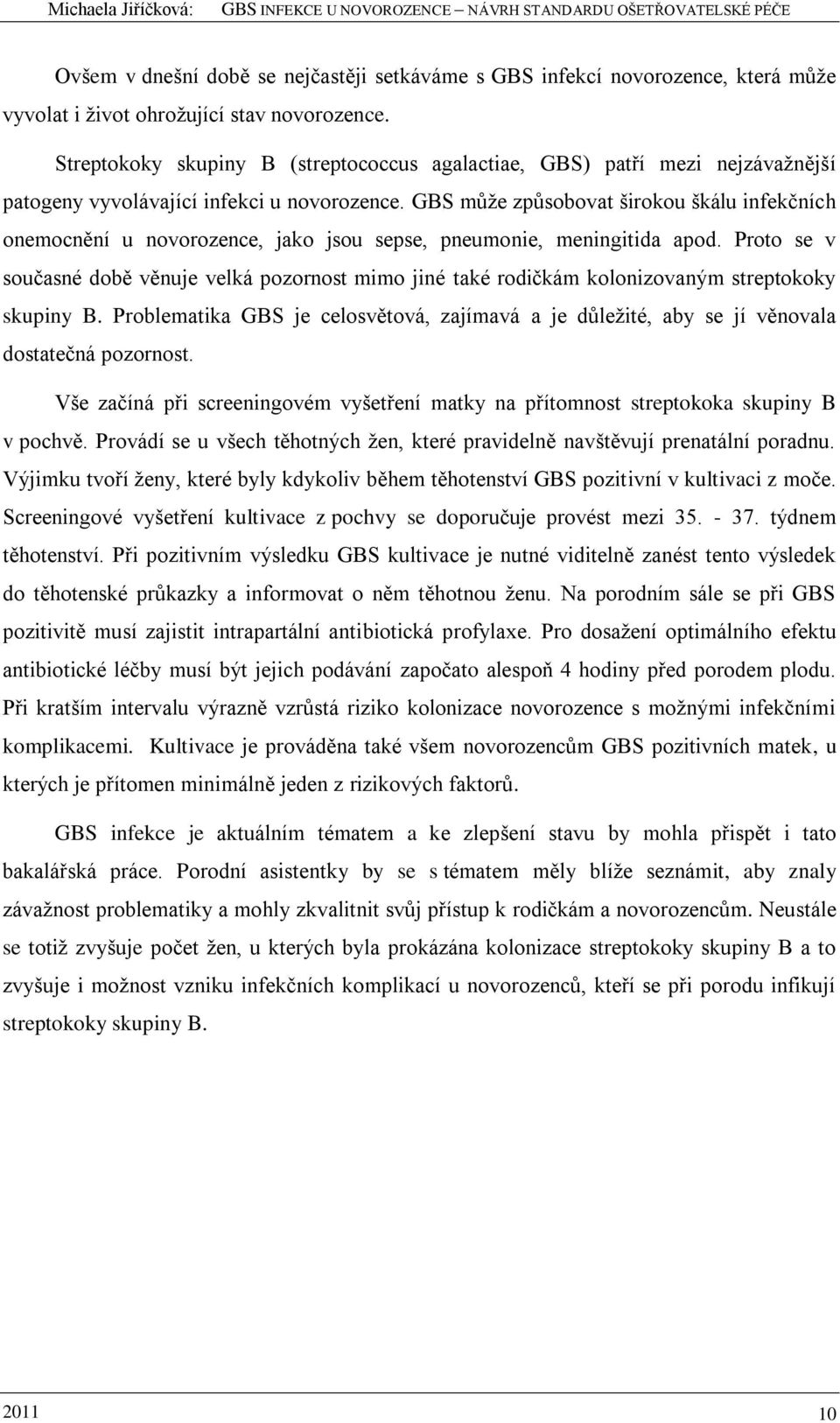 GBS můţe způsobovat širokou škálu infekčních onemocnění u novorozence, jako jsou sepse, pneumonie, meningitida apod.