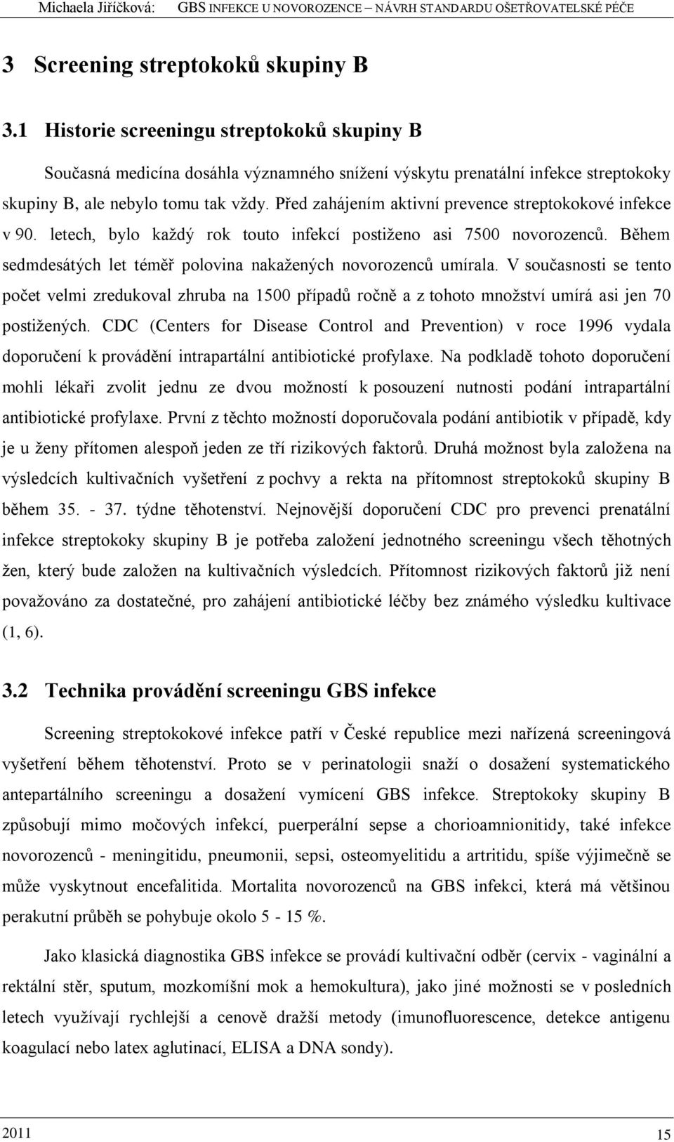 V současnosti se tento počet velmi zredukoval zhruba na 1500 případů ročně a z tohoto mnoţství umírá asi jen 70 postiţených.