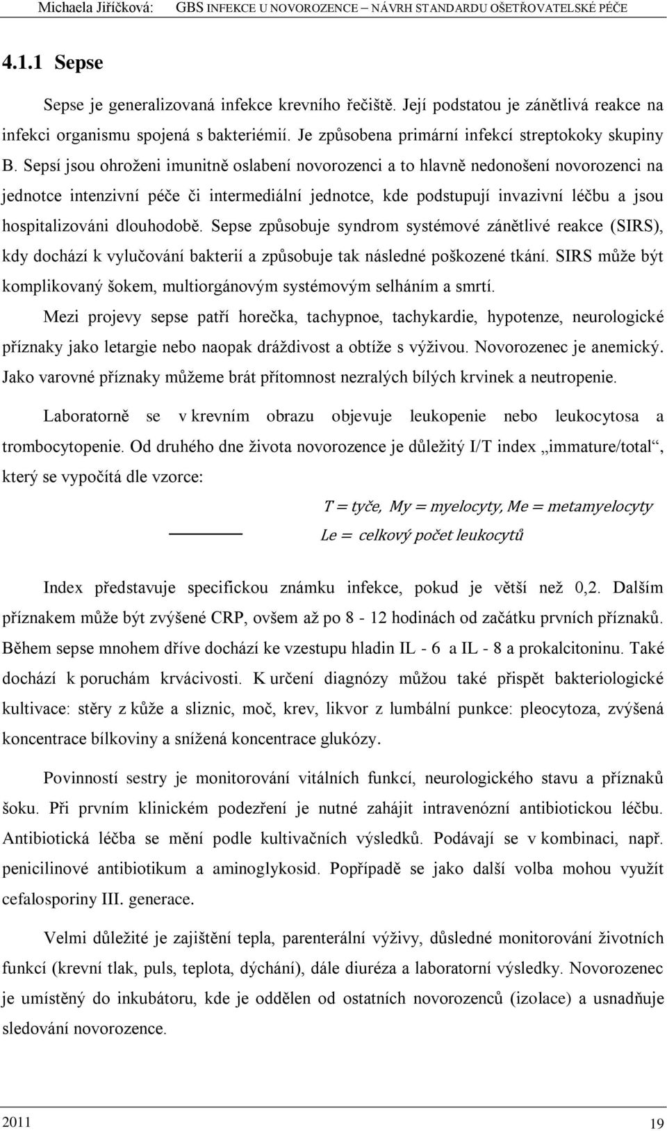 dlouhodobě. Sepse způsobuje syndrom systémové zánětlivé reakce (SIRS), kdy dochází k vylučování bakterií a způsobuje tak následné poškozené tkání.