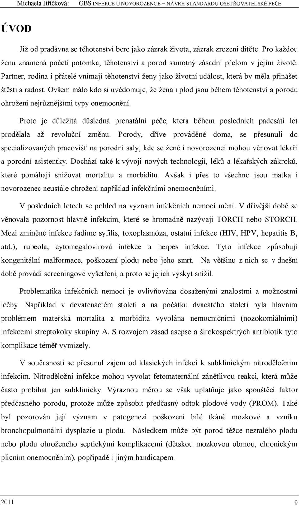 Ovšem málo kdo si uvědomuje, ţe ţena i plod jsou během těhotenství a porodu ohroţeni nejrůznějšími typy onemocnění.