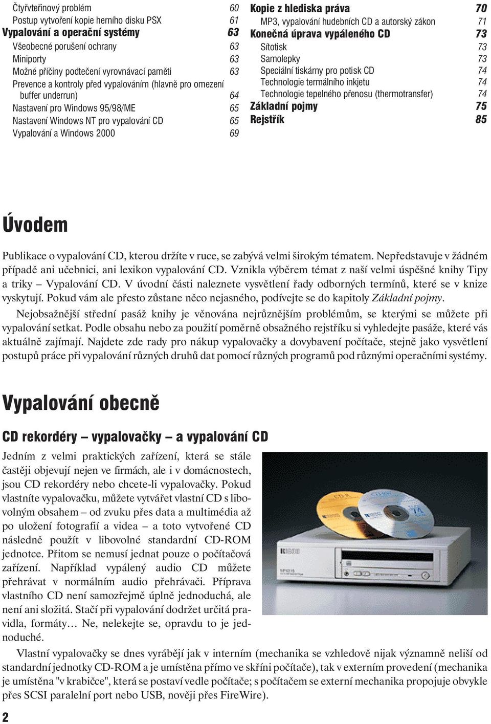 MP3, vypalování hudebních CD a autorský zákon 71 Konečná úprava vypáleného CD 73 Sítotisk 73 Samolepky 73 Speciální tiskárny pro potisk CD 74 Technologie termálního inkjetu 74 Technologie tepelného