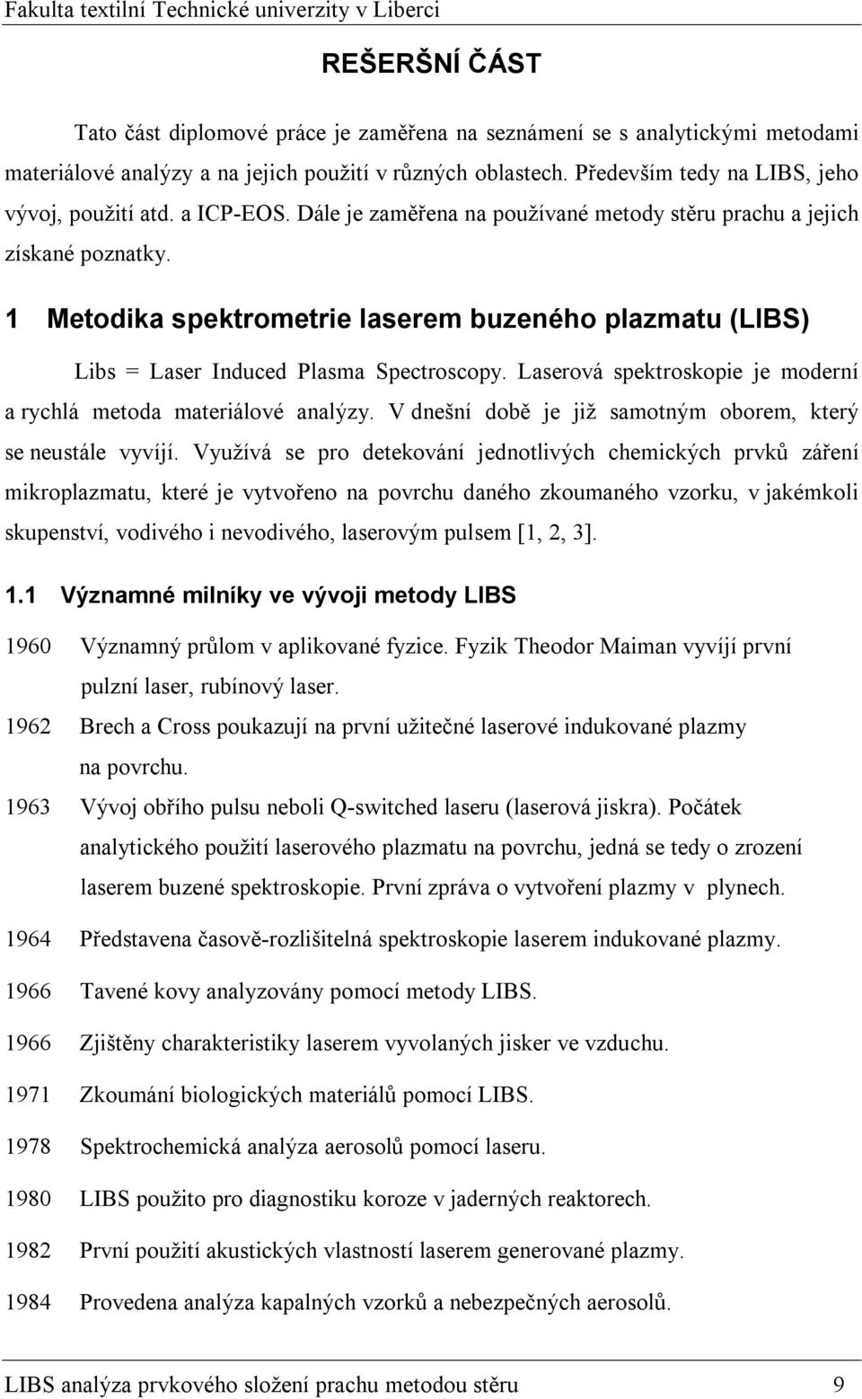 1 Metodika spektrometrie laserem buzeného plazmatu (LIBS) Libs = Laser Induced Plasma Spectroscopy. Laserová spektroskopie je moderní a rychlá metoda materiálové analýzy.