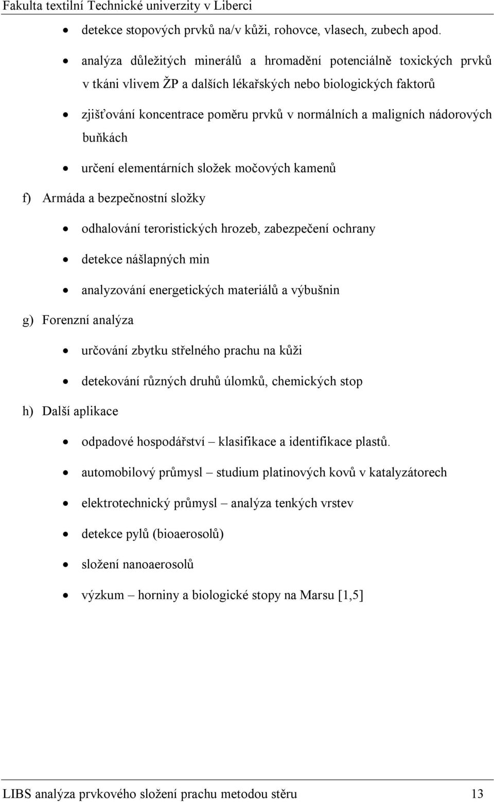 nádorových buňkách určení elementárních složek močových kamenů f) Armáda a bezpečnostní složky odhalování teroristických hrozeb, zabezpečení ochrany detekce nášlapných min analyzování energetických