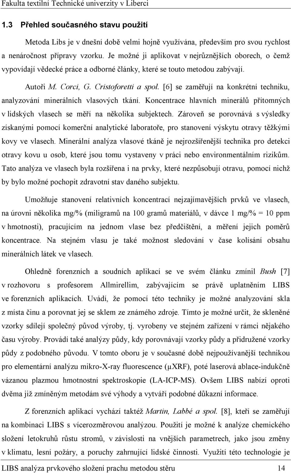 [6] se zaměřují na konkrétní techniku, analyzování minerálních vlasových tkání. Koncentrace hlavních minerálů přítomných v lidských vlasech se měří na několika subjektech.