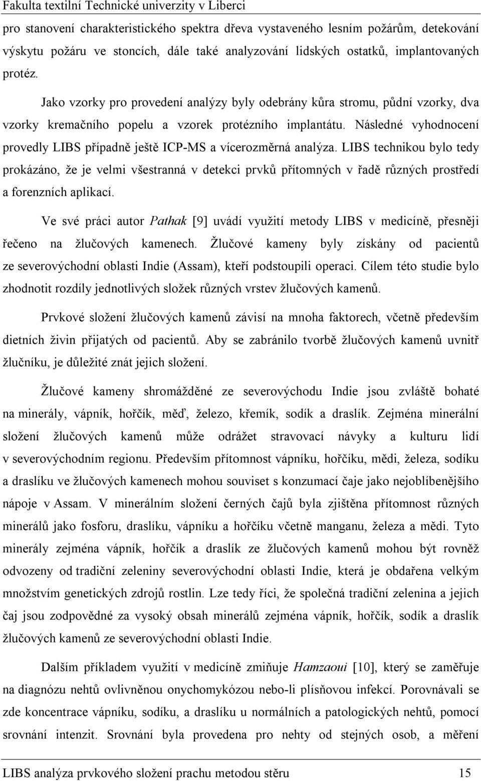 Následné vyhodnocení provedly LIBS případně ještě ICP-MS a vícerozměrná analýza.