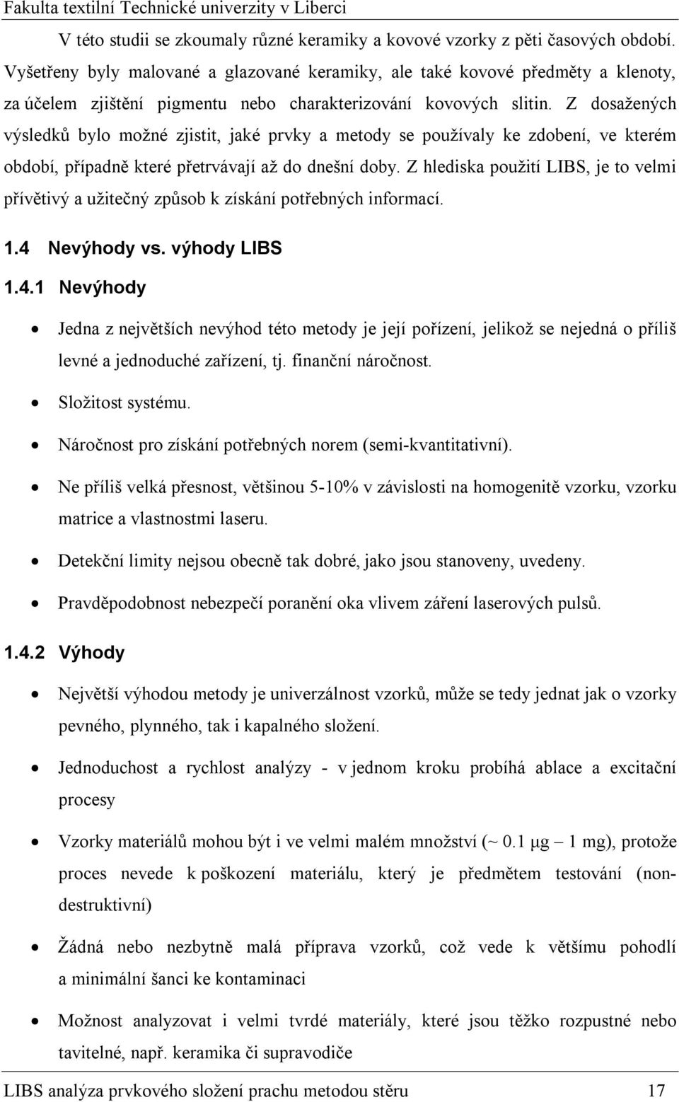 Z dosažených výsledků bylo možné zjistit, jaké prvky a metody se používaly ke zdobení, ve kterém období, případně které přetrvávají až do dnešní doby.