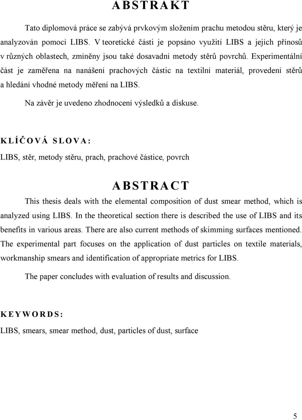 Experimentální část je zaměřena na nanášení prachových částic na textilní materiál, provedení stěrů a hledání vhodné metody měření na LIBS. Na závěr je uvedeno zhodnocení výsledků a diskuse.