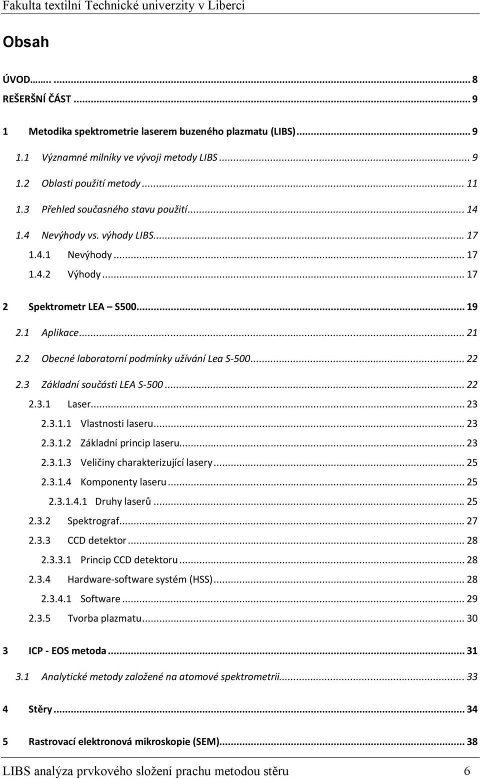 2 Obecné laboratorní podmínky užívání Lea S-500... 22 2.3 Základní součásti LEA S-500... 22 2.3.1 Laser... 23 2.3.1.1 Vlastnosti laseru... 23 2.3.1.2 Základní princip laseru... 23 2.3.1.3 Veličiny charakterizující lasery.