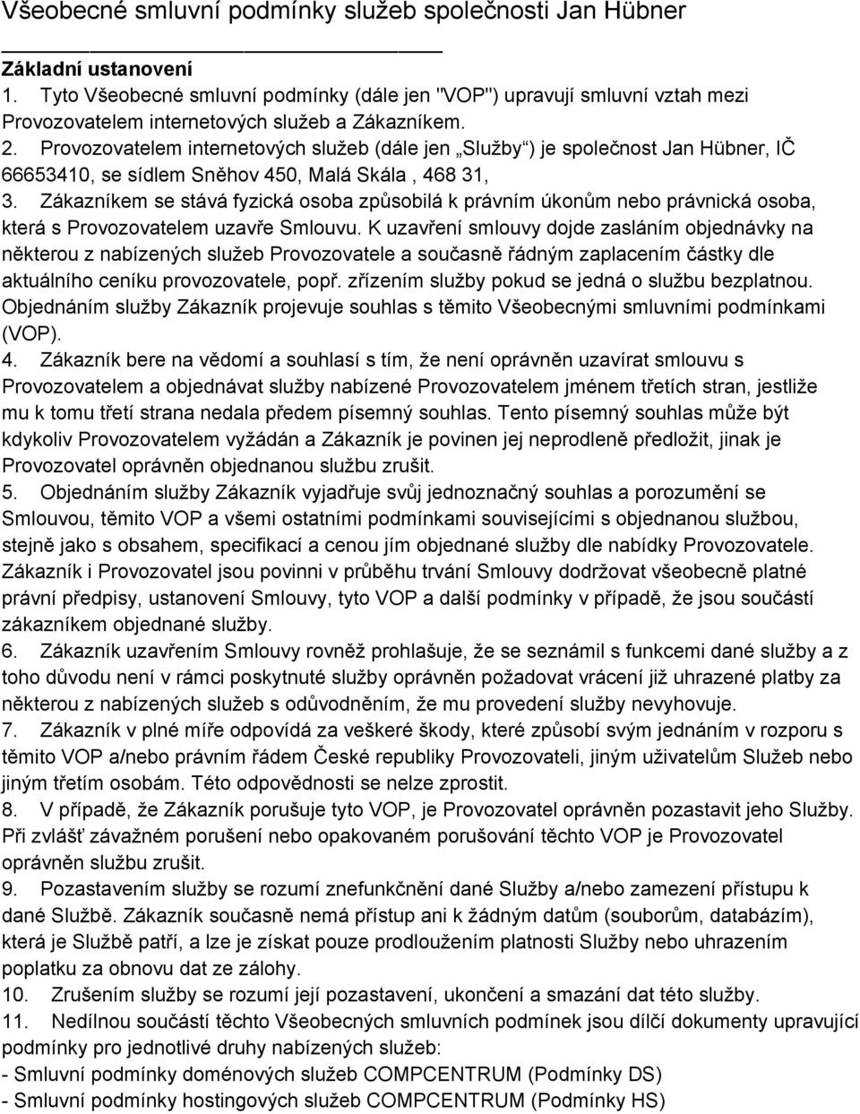 Provozovatelem internetových služeb (dále jen Služby ) je společnost Jan Hübner, IČ 66653410, se sídlem Sněhov 450, Malá Skála, 468 31, 3.