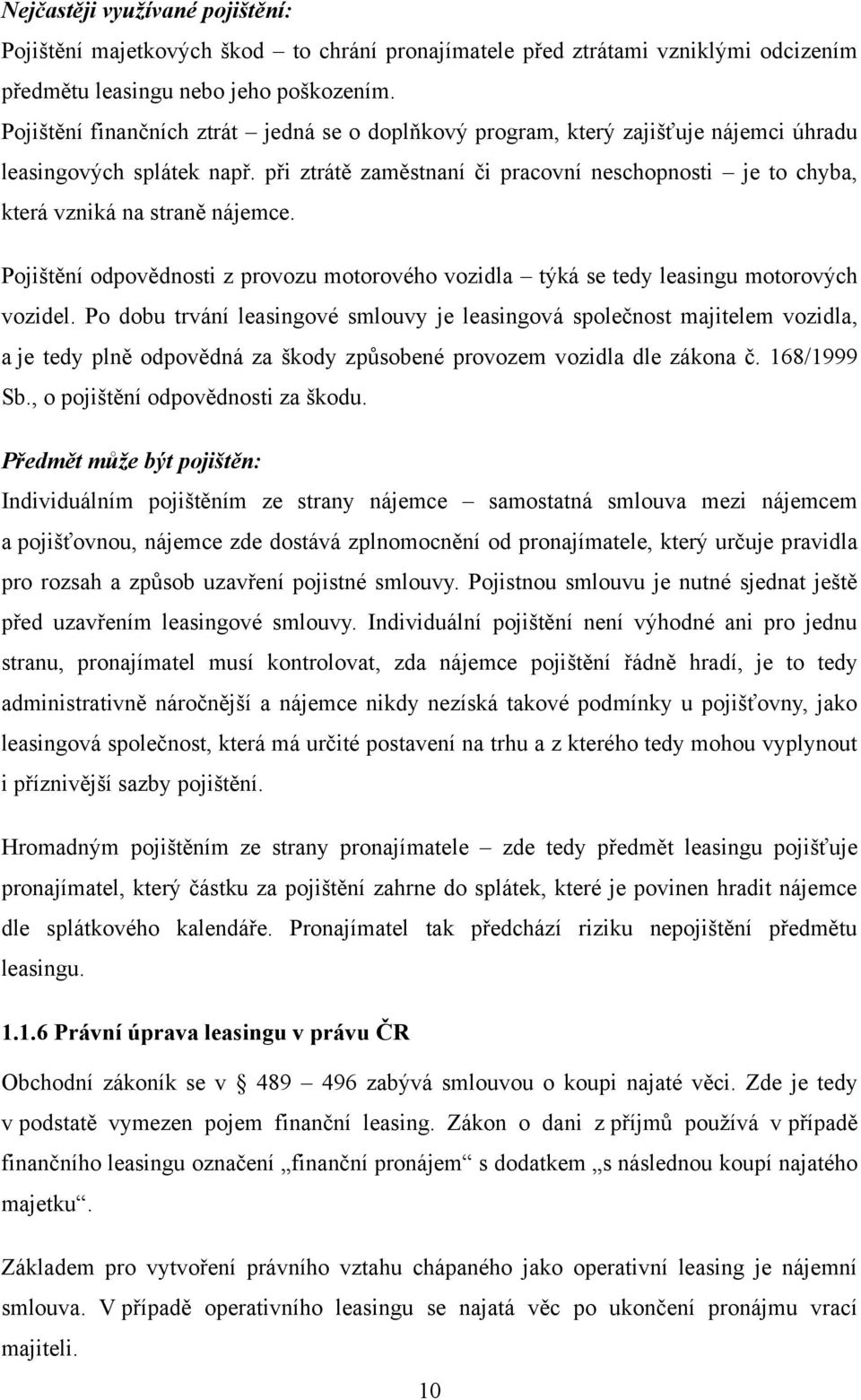 při ztrátě zaměstnaní či pracovní neschopnosti je to chyba, která vzniká na straně nájemce. Pojištění odpovědnosti z provozu motorového vozidla týká se tedy leasingu motorových vozidel.