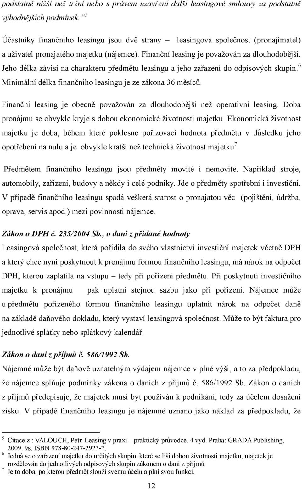 Jeho délka závisí na charakteru předmětu leasingu a jeho zařazení do odpisových skupin. 6 Minimální délka finančního leasingu je ze zákona 36 měsíců.