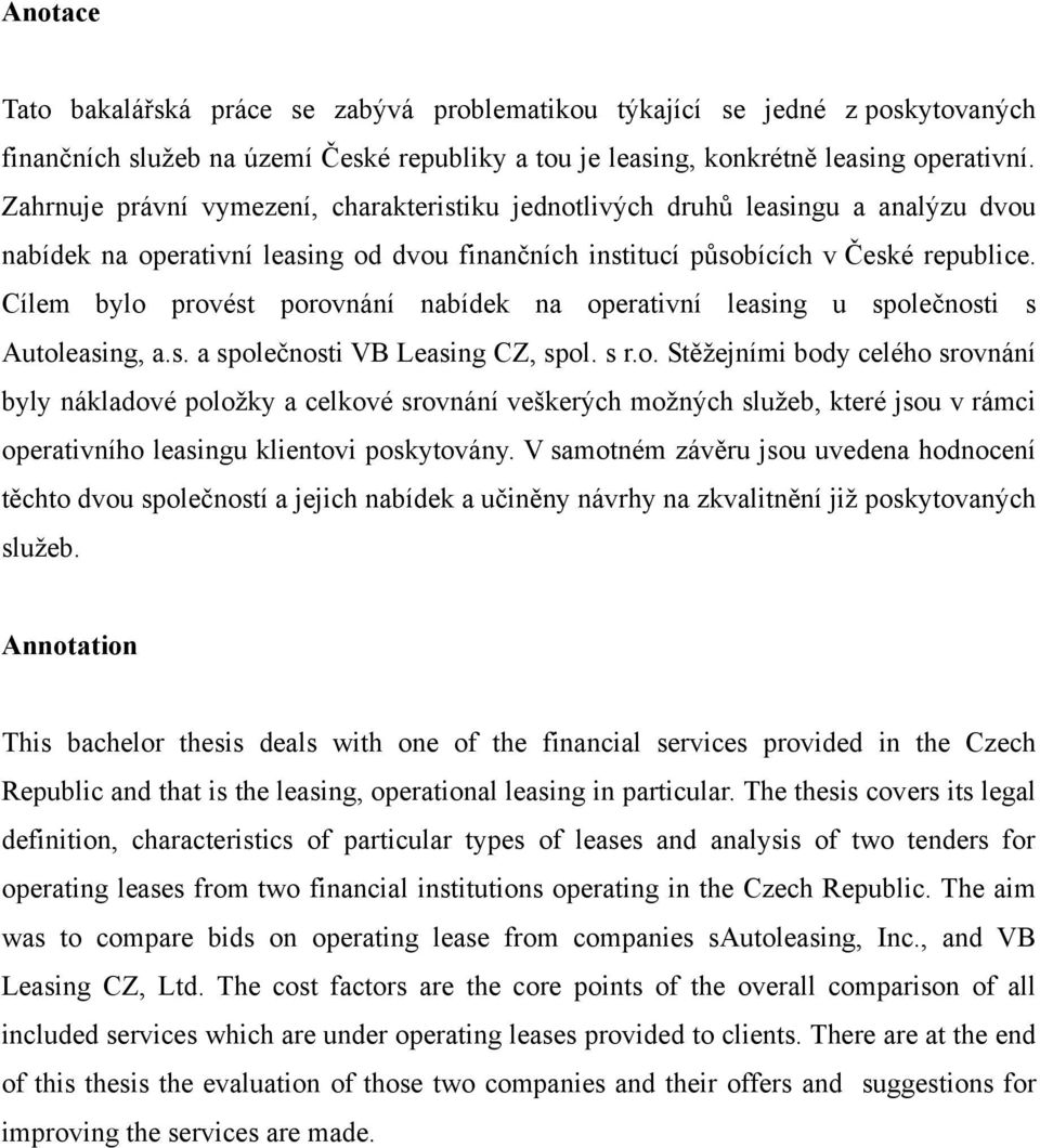 Cílem bylo provést porovnání nabídek na operativní leasing u společnosti s Autoleasing, a.s. a společnosti VB Leasing CZ, spol. s r.o. Stěžejními body celého srovnání byly nákladové položky a celkové srovnání veškerých možných služeb, které jsou v rámci operativního leasingu klientovi poskytovány.