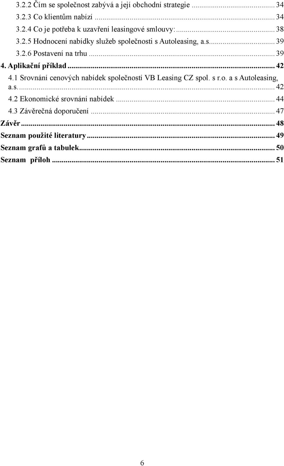 1 Srovnání cenových nabídek společností VB Leasing CZ spol. s r.o. a s Autoleasing, a.s.... 42 4.2 Ekonomické srovnání nabídek... 44 4.