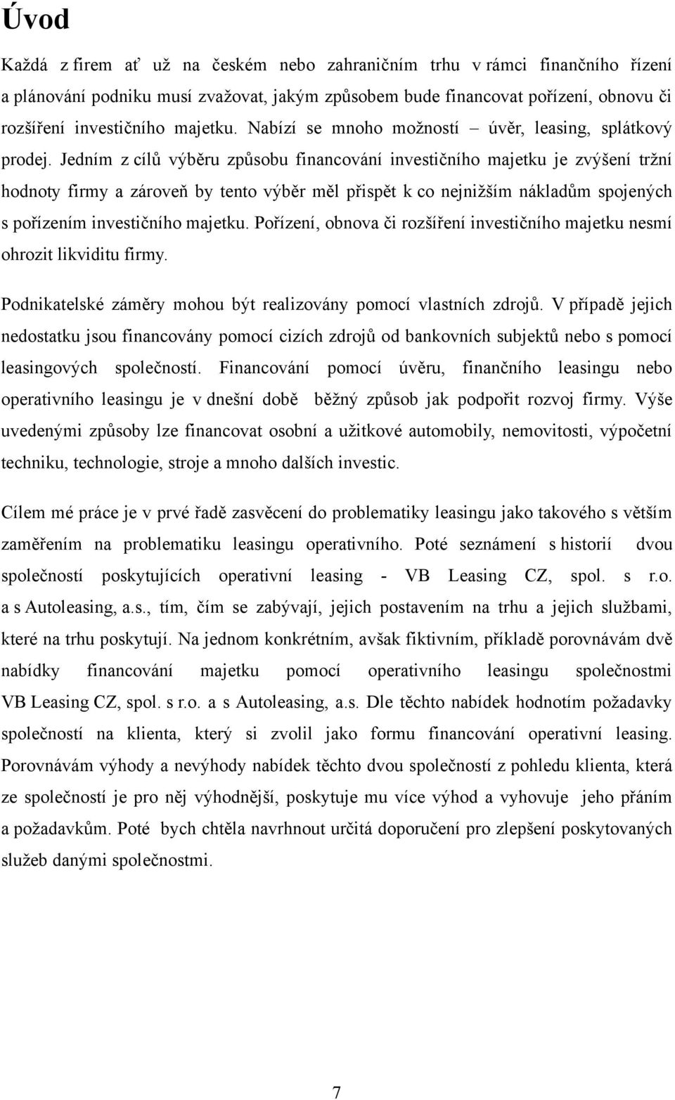 Jedním z cílů výběru způsobu financování investičního majetku je zvýšení tržní hodnoty firmy a zároveň by tento výběr měl přispět k co nejnižším nákladům spojených s pořízením investičního majetku.