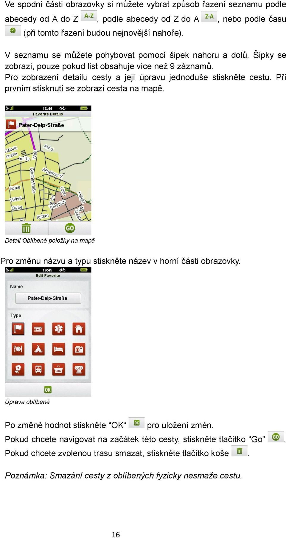 Při prvním stisknutí se zobrazí cesta na mapě. Detail Oblíbené položky na mapě Pro změnu názvu a typu stiskněte název v horní části obrazovky.