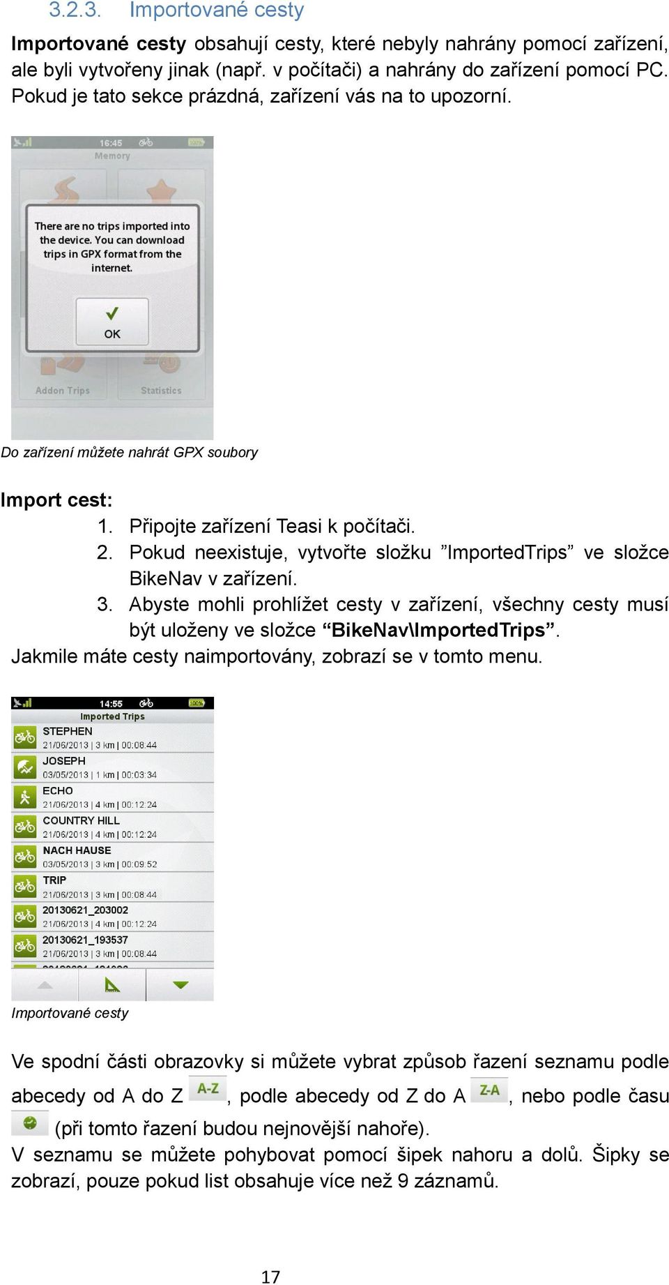 Pokud neexistuje, vytvořte složku ImportedTrips ve složce BikeNav v zařízení. 3. Abyste mohli prohlížet cesty v zařízení, všechny cesty musí být uloženy ve složce BikeNav\ImportedTrips.