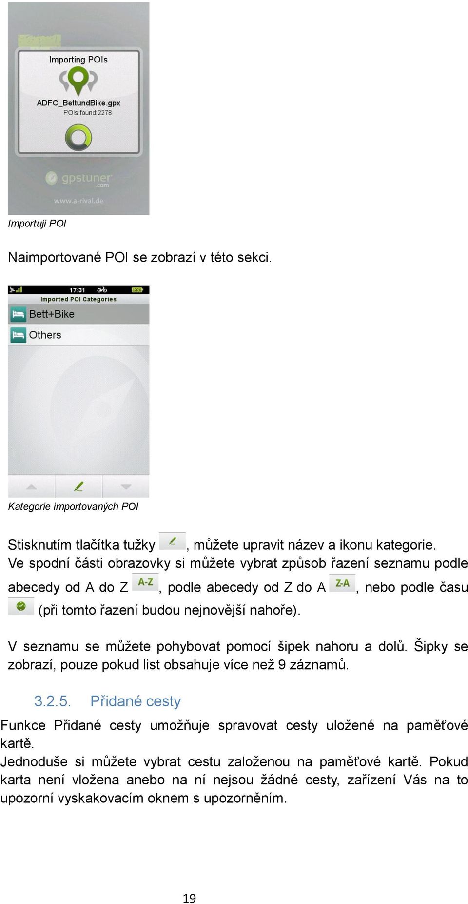 V seznamu se můžete pohybovat pomocí šipek nahoru a dolů. Šipky se zobrazí, pouze pokud list obsahuje více než 9 záznamů. 3.2.5.