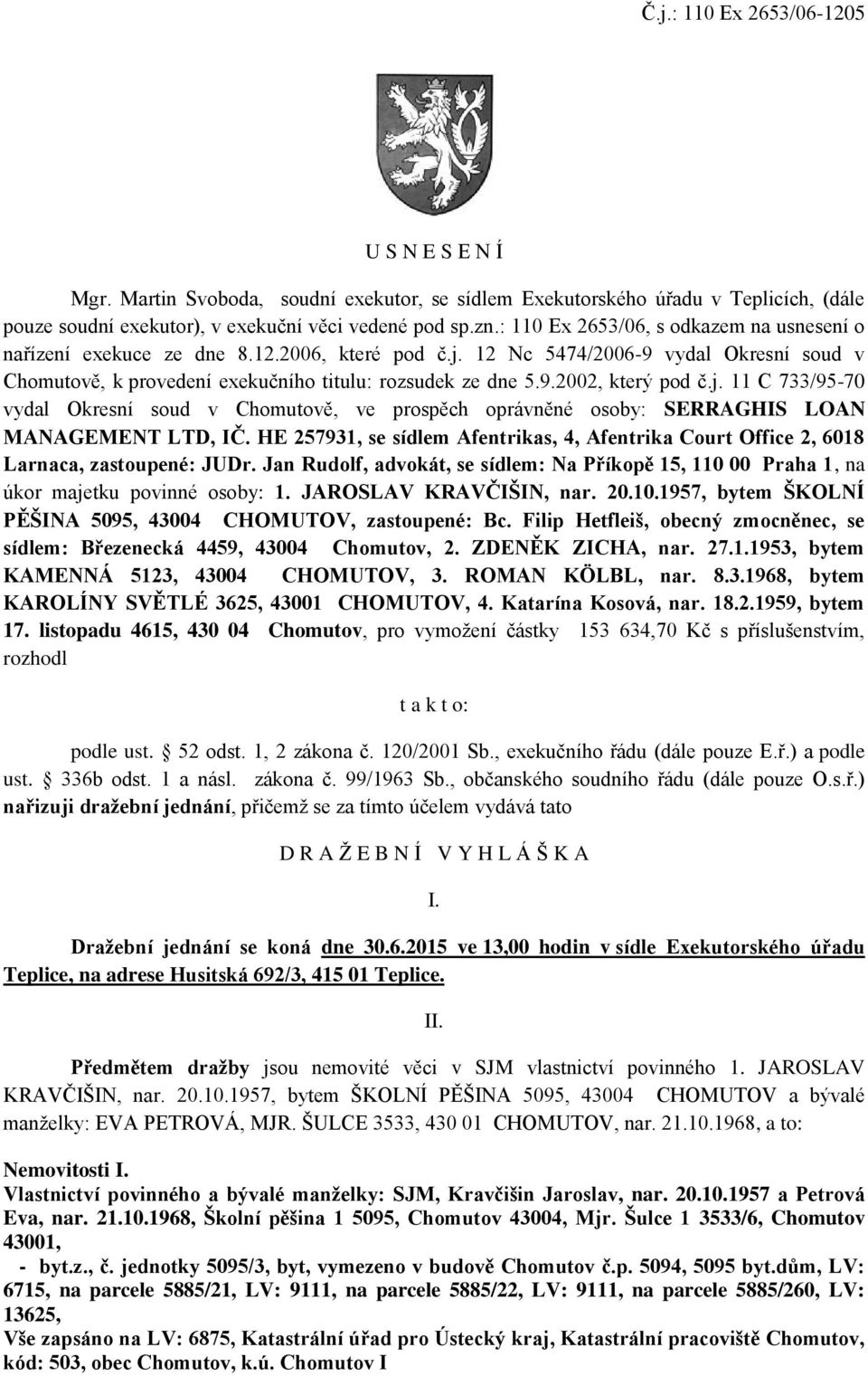 j. 11 C 733/95-70 vydal Okresní soud v Chomutově, ve prospěch oprávněné osoby: SERRAGHIS LOAN MANAGEMENT LTD, IČ.