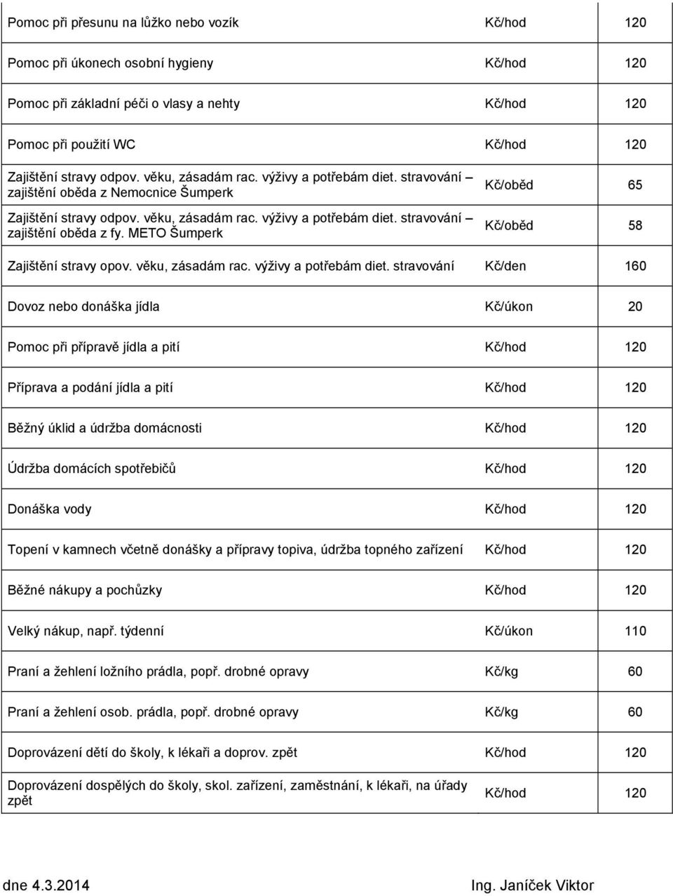 METO Šumperk Kč/oběd 65 Kč/oběd 58 Zajištění stravy opov. věku, zásadám rac. výživy a potřebám diet.