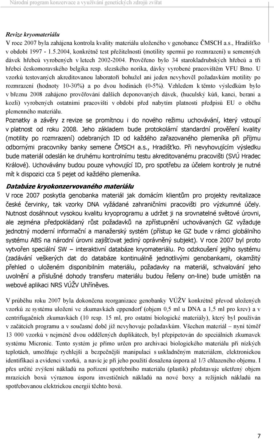 Prověřeno bylo 34 starokladrubských hřebců a tři hřebci českomoravského belgika resp. slezského norika, dávky vyrobené pracovištěm VFU Brno.