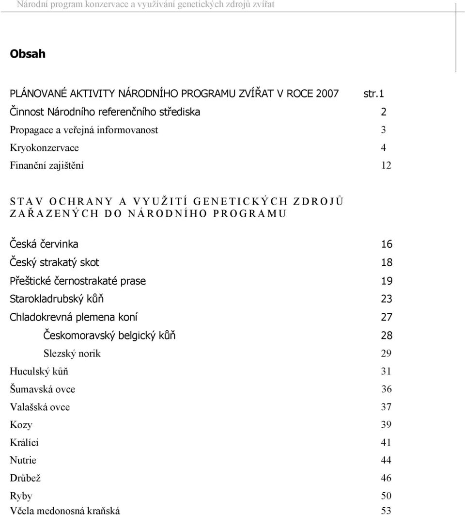 VYUŽITÍ GENETICKÝCH ZDROJŮ ZAŘ AZENÝCH DO NÁRODNÍHO PROGRAMU Česká červinka 16 Český strakatý skot 18 Přeštické černostrakaté prase 19