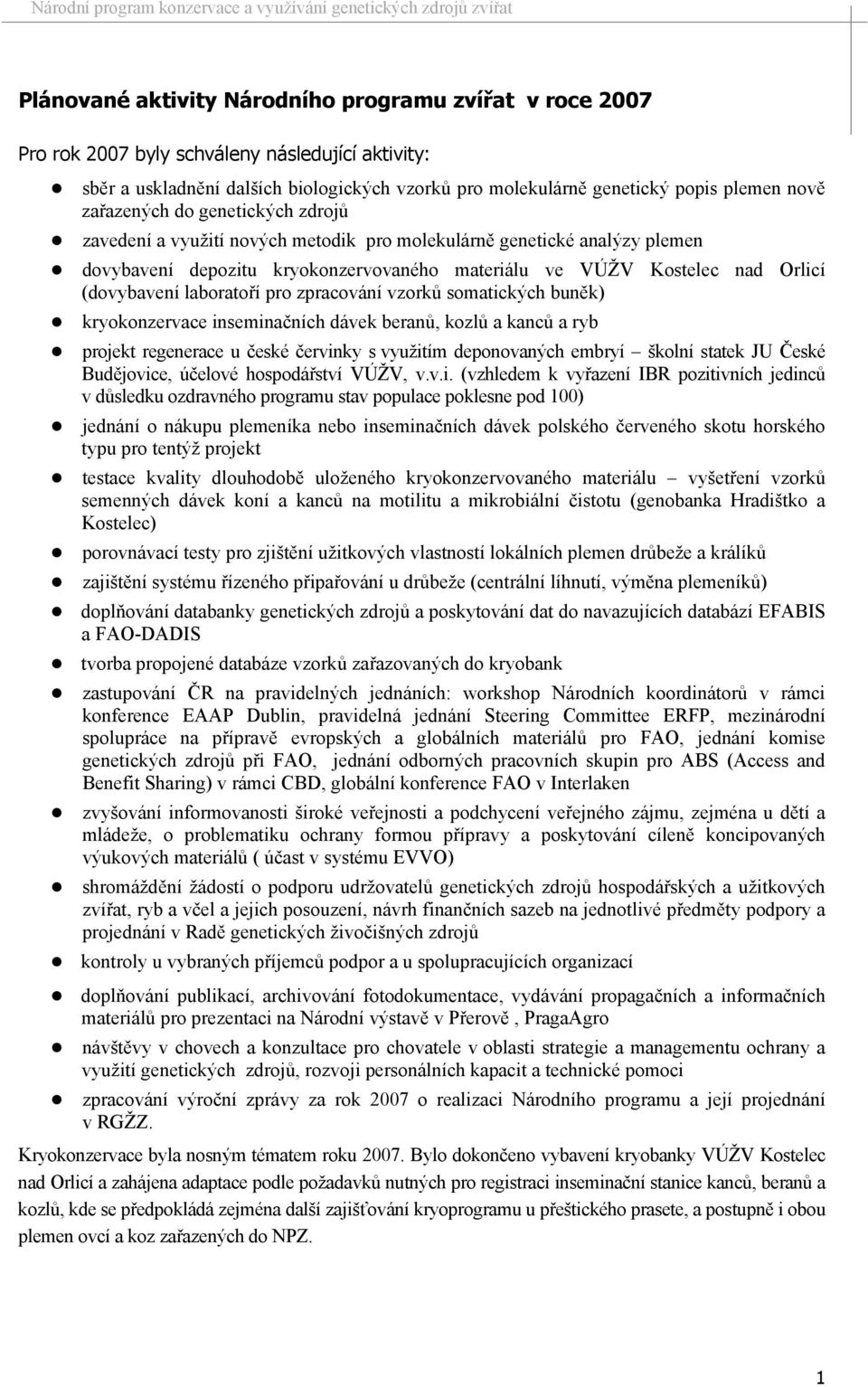 laboratoří pro zpracování vzorků somatických buněk) kryokonzervace inseminačních dávek beranů, kozlů a kanců a ryb projekt regenerace u české červinky s využitím deponovaných embryí školní statek JU