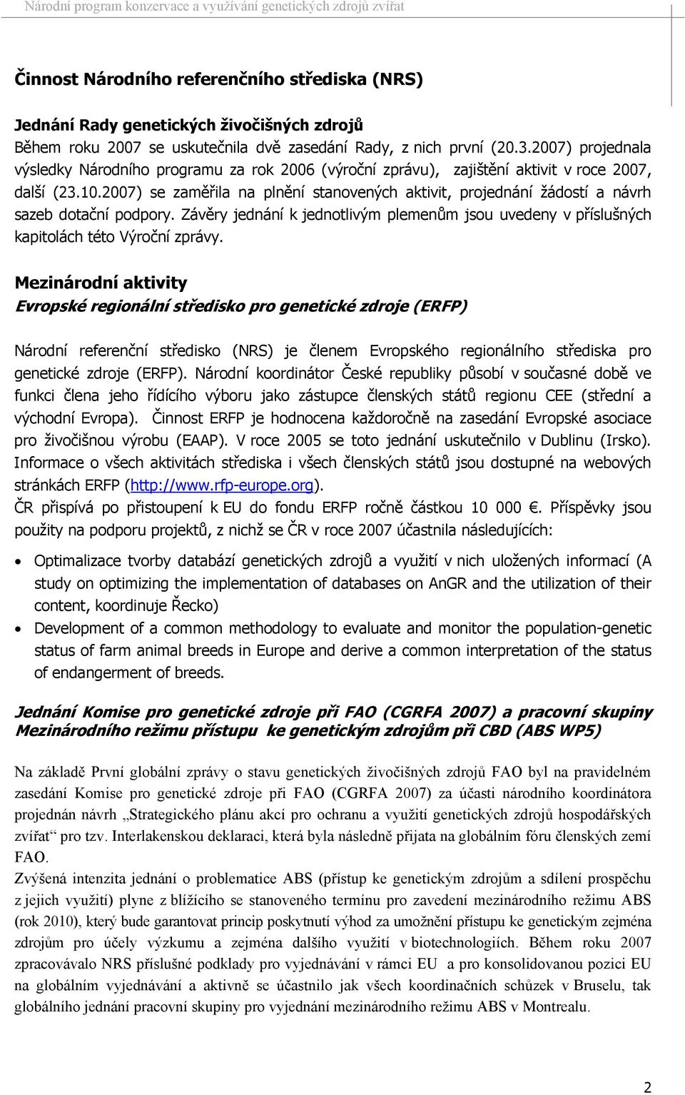 2007) se zaměřila na plnění stanovených aktivit, projednání žádostí a návrh sazeb dotační podpory. Závěry jednání k jednotlivým plemenům jsou uvedeny v příslušných kapitolách této Výroční zprávy.