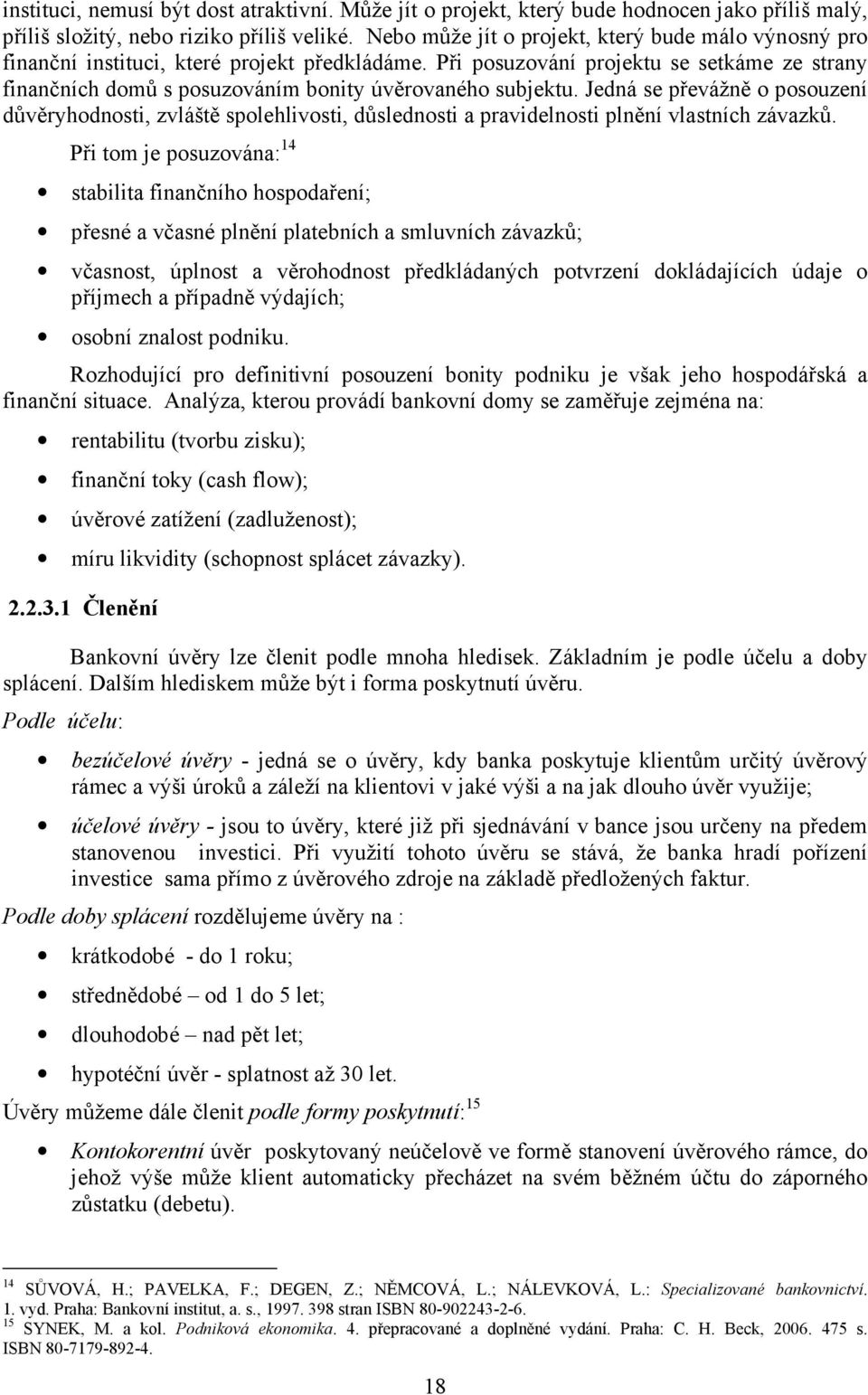 Při posuzování projektu se setkáme ze strany finančních domů s posuzováním bonity úvěrovaného subjektu.