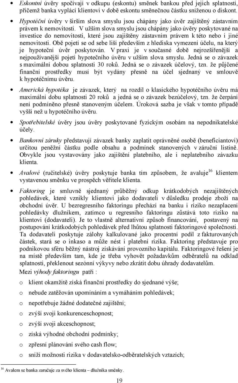 V užším slova smyslu jsou chápány jako úvěry poskytované na investice do nemovitosti, které jsou zajištěny zástavním právem k této nebo i jiné nemovitosti.