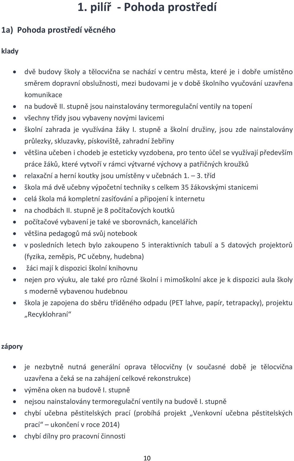 komunikace na budově II. stupně jsou nainstalovány termoregulační ventily na topení všechny třídy jsou vybaveny novými lavicemi školní zahrada je využívána žáky I.