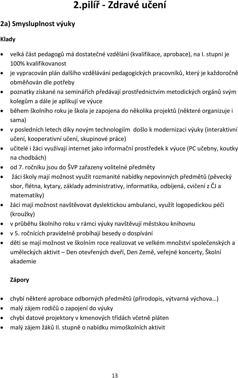 metodických orgánů svým kolegům a dále je aplikují ve výuce během školního roku je škola je zapojena do několika projektů (některé organizuje i sama) v posledních letech díky novým technologiím došlo