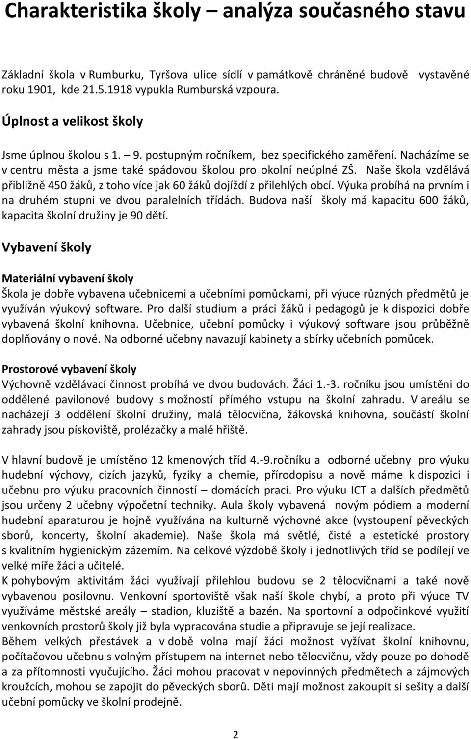 Naše škola vzdělává přibližně 450 žáků, z toho více jak 60 žáků dojíždí z přilehlých obcí. Výuka probíhá na prvním i na druhém stupni ve dvou paralelních třídách.