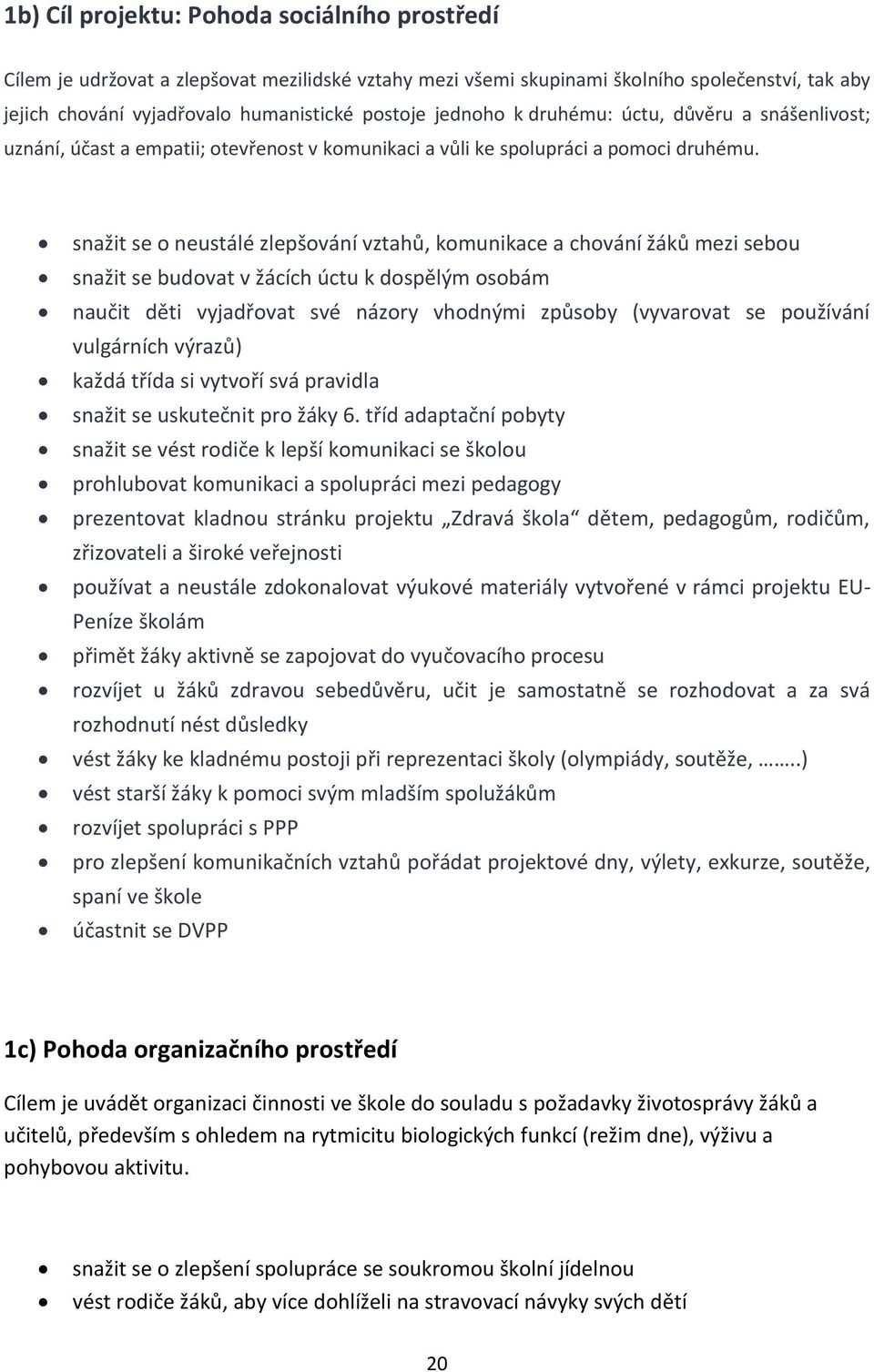 snažit se o neustálé zlepšování vztahů, komunikace a chování žáků mezi sebou snažit se budovat v žácích úctu k dospělým osobám naučit děti vyjadřovat své názory vhodnými způsoby (vyvarovat se