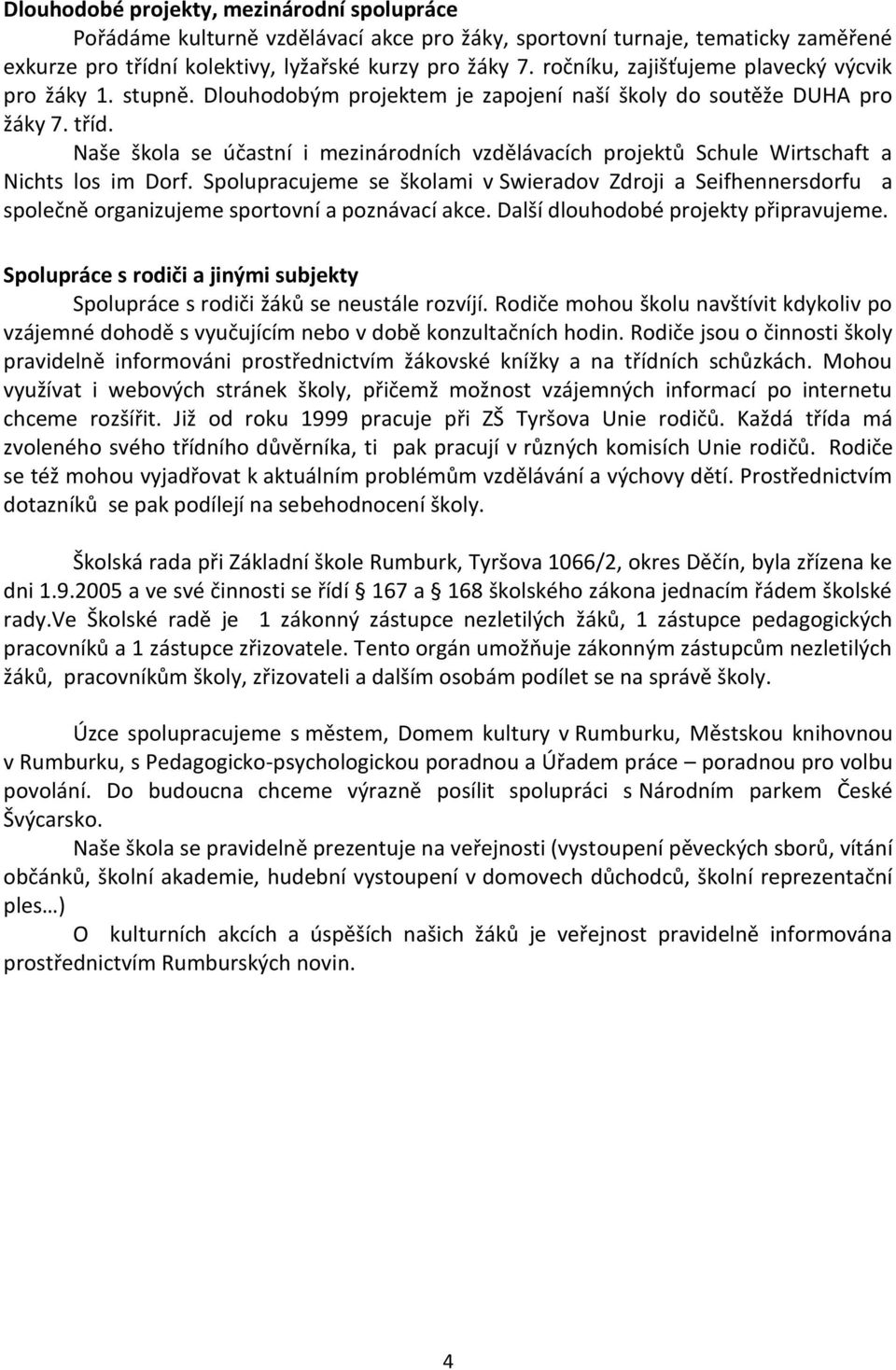 Naše škola se účastní i mezinárodních vzdělávacích projektů Schule Wirtschaft a Nichts los im Dorf.