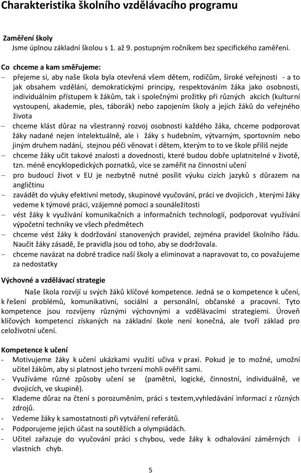 individuálním přístupem k žákům, tak i společnými prožitky při různých akcích (kulturní vystoupení, akademie, ples, táborák) nebo zapojením školy a jejích žáků do veřejného života chceme klást důraz