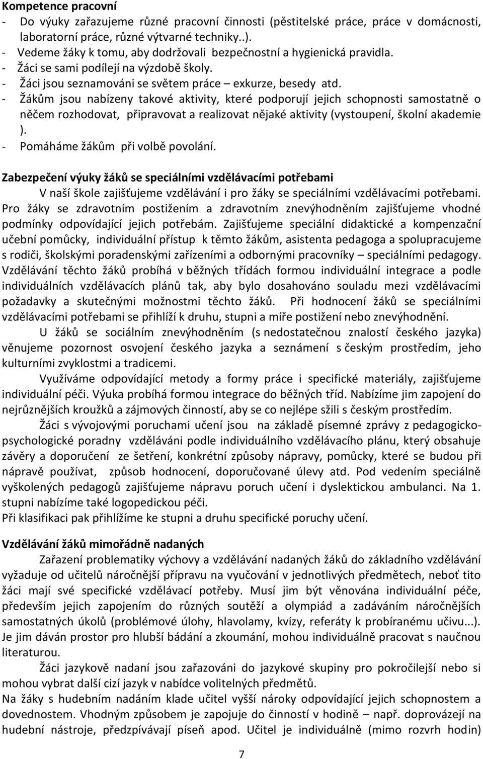 - Žákům jsou nabízeny takové aktivity, které podporují jejich schopnosti samostatně o něčem rozhodovat, připravovat a realizovat nějaké aktivity (vystoupení, školní akademie ).