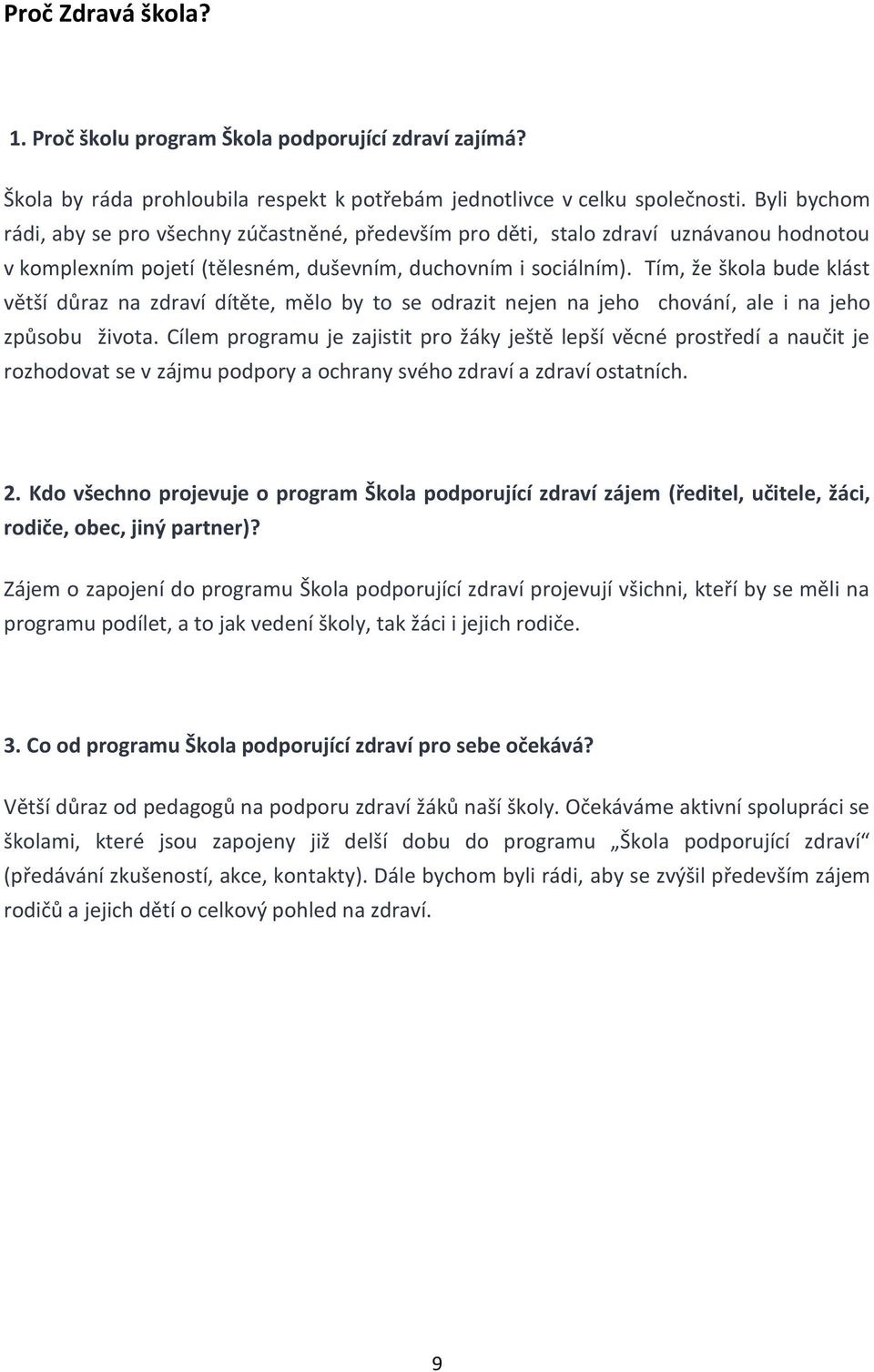 Tím, že škola bude klást větší důraz na zdraví dítěte, mělo by to se odrazit nejen na jeho chování, ale i na jeho způsobu života.