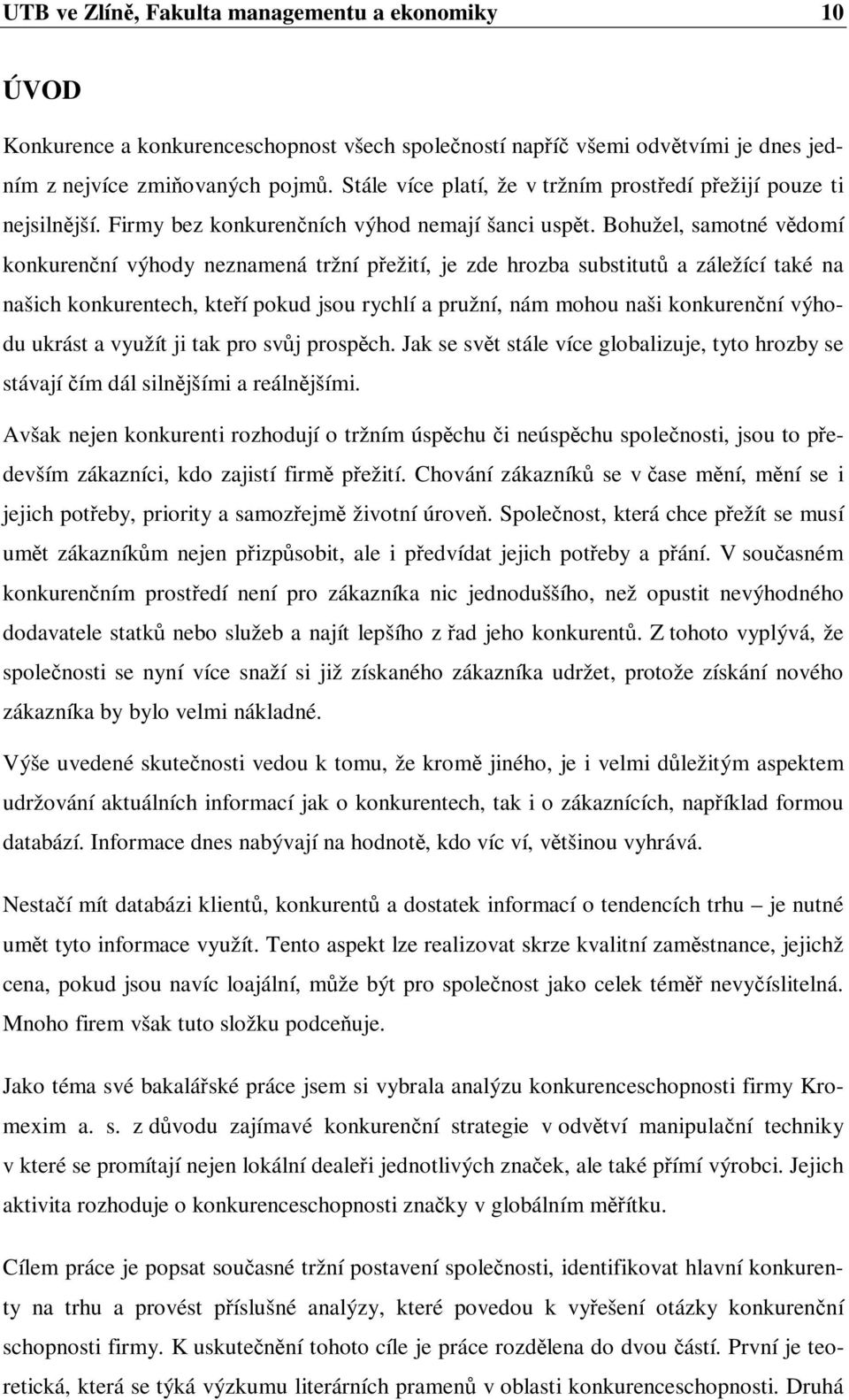 Bohužel, samotné vědomí konkurenční výhody neznamená tržní přežití, je zde hrozba substitutů a záležící také na našich konkurentech, kteří pokud jsou rychlí a pružní, nám mohou naši konkurenční