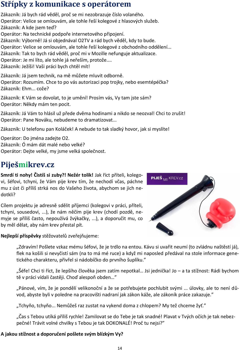 Operátor: Velice se omlouvám, ale tohle řeší kolegové z obchodního oddělení... Zákazník: Tak to bych rád věděl, proč mi v Mozille nefunguje aktualizace.